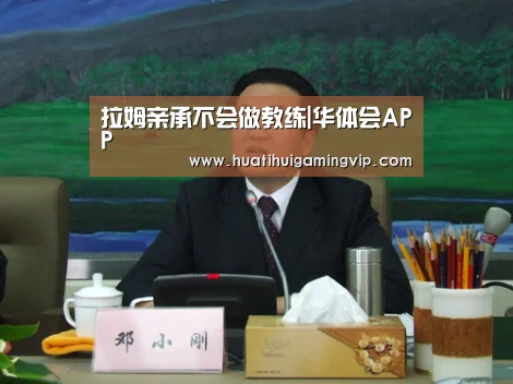 拉姆亲承不会做教练|华体会APP(图3) 华体会竞猜