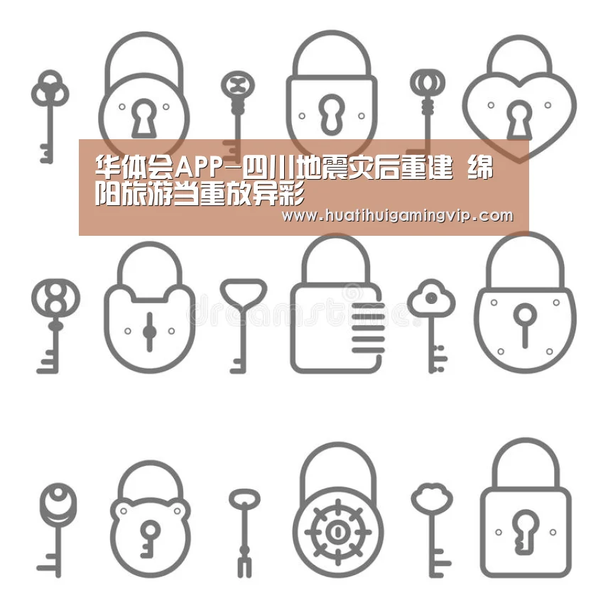 华体会APP-四川地震灾后重建 绵阳旅游当重放异彩(图1) 华体会竞猜
